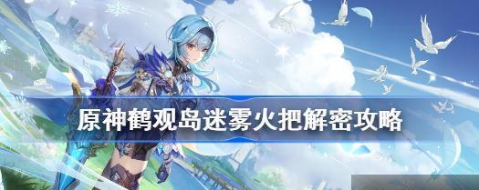 《迷雾散去，揭开鹤观岛的神秘面纱》（探秘原神鹤观岛的神秘迷雾）