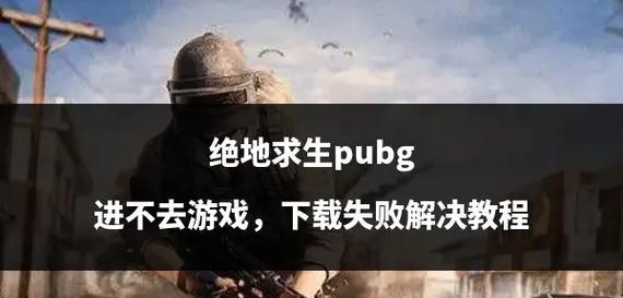 绝地求生启动器下载流程是什么？下载启动器遇到问题怎么办？